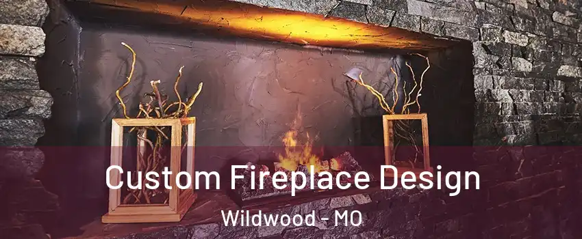  Custom Fireplace Design Wildwood - MO