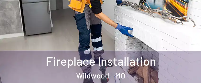  Fireplace Installation Wildwood - MO