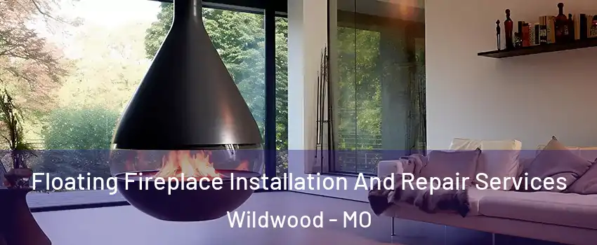Floating Fireplace Installation And Repair Services Wildwood - MO