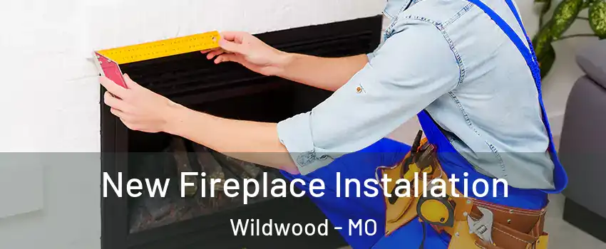  New Fireplace Installation Wildwood - MO
