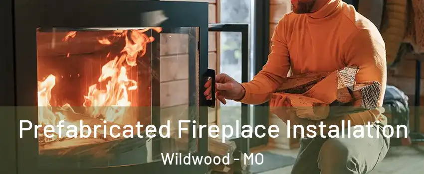  Prefabricated Fireplace Installation Wildwood - MO