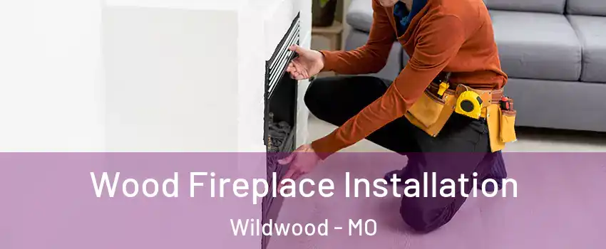  Wood Fireplace Installation Wildwood - MO
